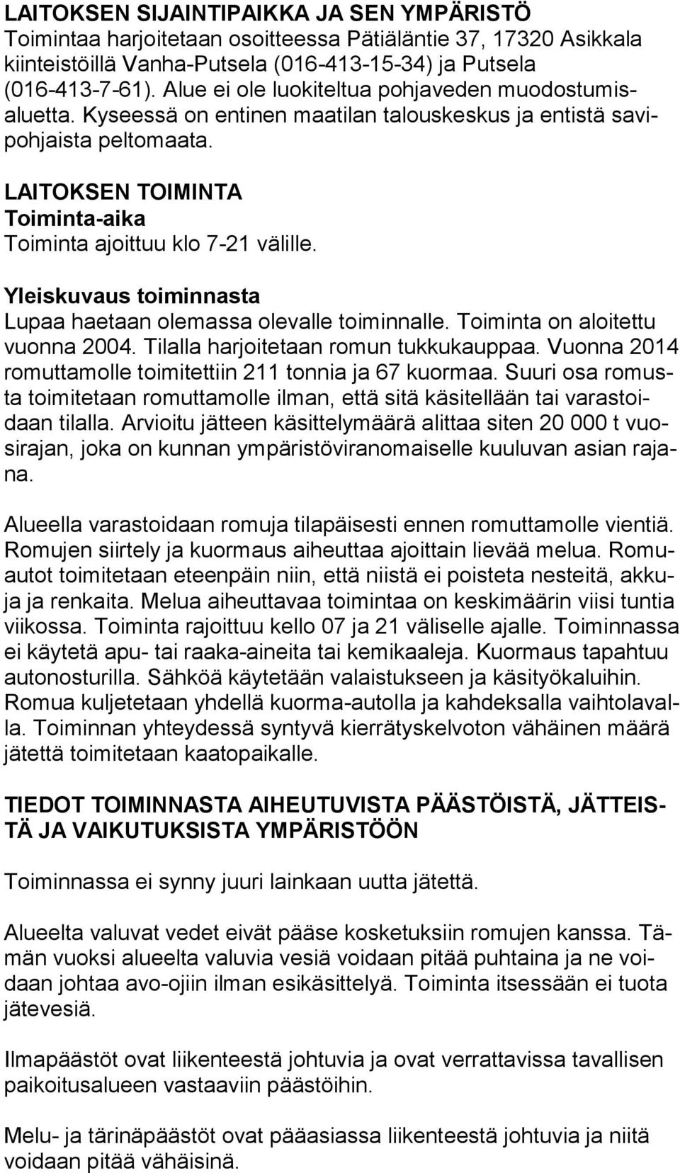 LAITOKSEN TOIMINTA Toiminta-aika Toiminta ajoittuu klo 7-21 välille. Yleiskuvaus toiminnasta Lupaa haetaan olemassa olevalle toiminnalle. Toiminta on aloitettu vuon na 2004.