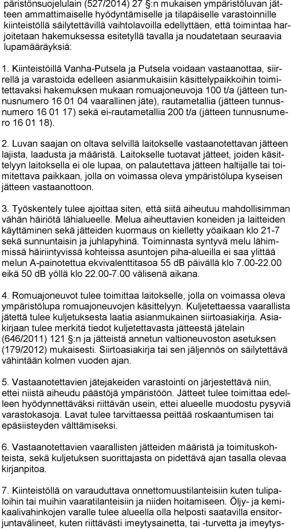 Kiinteistöillä Vanha-Putsela ja Putsela voidaan vastaanottaa, siirrel lä ja varastoida edelleen asianmukaisiin käsittelypaikkoihin toi mitet ta vak si hakemuksen mukaan romuajoneuvoja 100 t/a