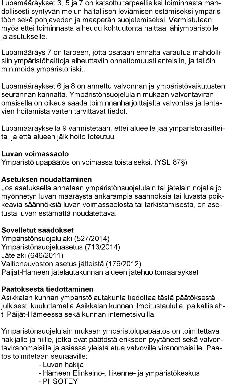 Lupamääräys 7 on tarpeen, jotta osataan ennalta varautua mah dol lisiin ympäristöhaittoja aiheuttaviin onnettomuustilanteisiin, ja tällöin mi ni moi da ympäristöriskit.