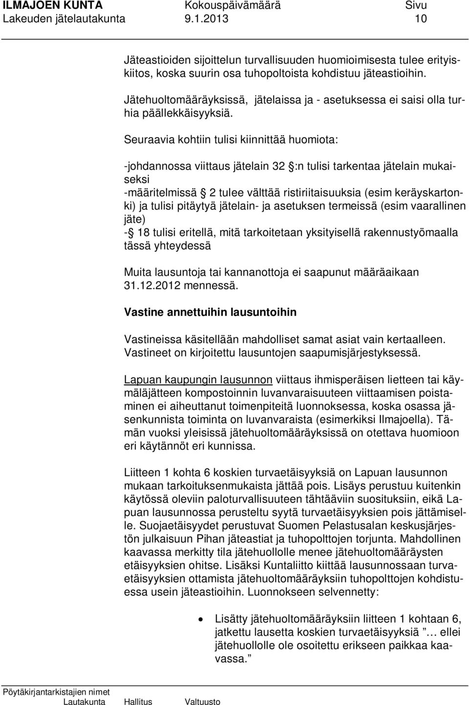 Seuraavia kohtiin tulisi kiinnittää huomiota: -johdannossa viittaus jätelain 32 :n tulisi tarkentaa jätelain mukaiseksi -määritelmissä 2 tulee välttää ristiriitaisuuksia (esim keräyskartonki) ja