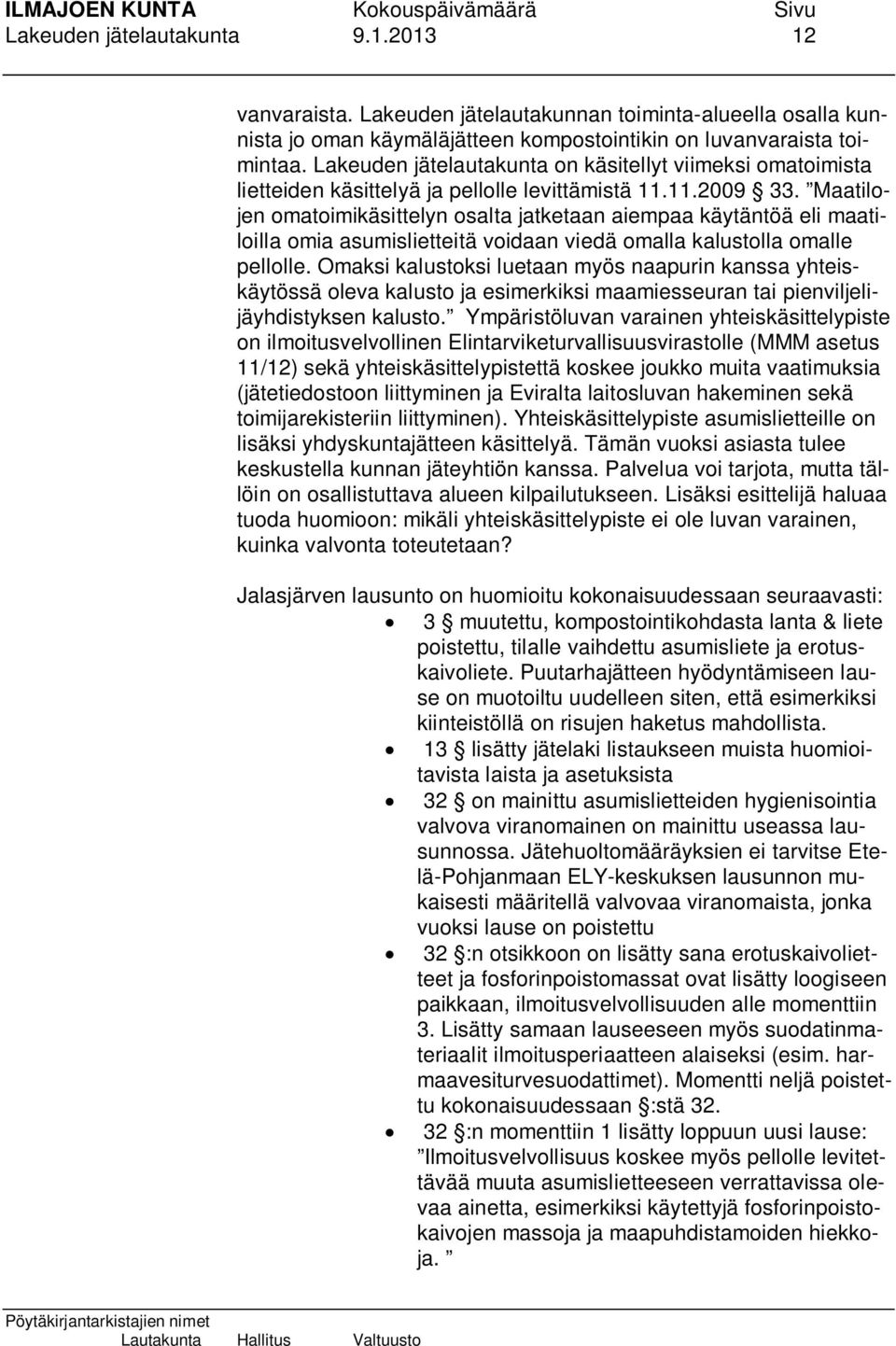 Maatilojen omatoimikäsittelyn osalta jatketaan aiempaa käytäntöä eli maatiloilla omia asumislietteitä voidaan viedä omalla kalustolla omalle pellolle.