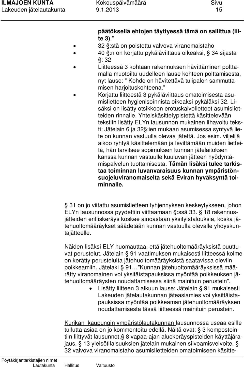 polttamisesta, nyt lause: Kohde on hävitettävä tulipalon sammuttamisen harjoituskohteena. Korjattu liitteestä 3 pykäläviittaus omatoimisesta asumislietteen hygienisoinnista oikeaksi pykäläksi 32.