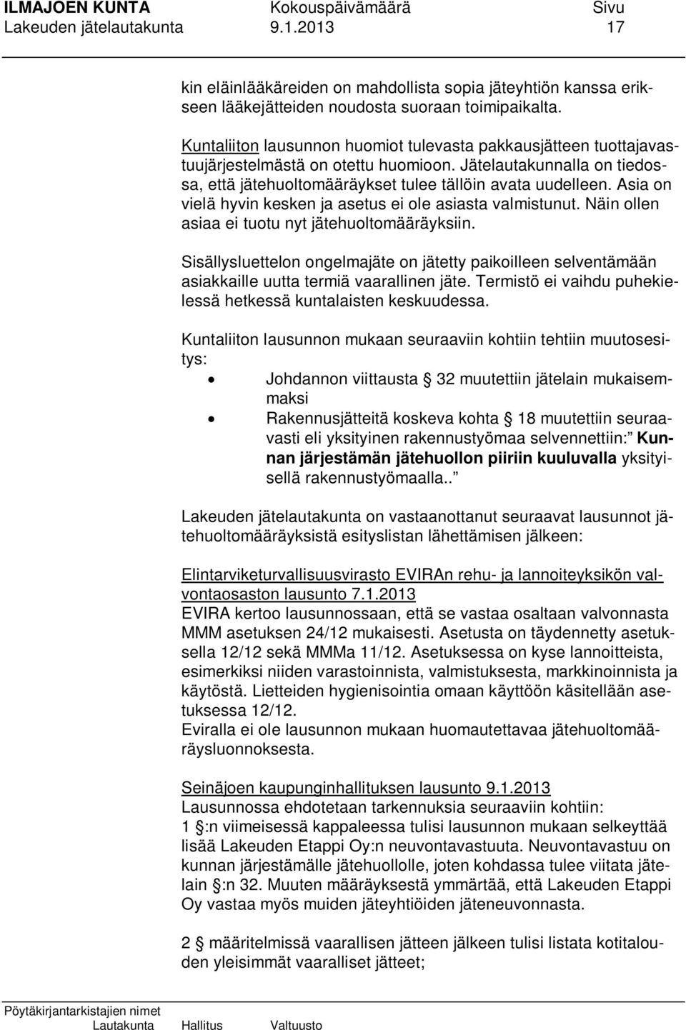 Asia on vielä hyvin kesken ja asetus ei ole asiasta valmistunut. Näin ollen asiaa ei tuotu nyt jätehuoltomääräyksiin.