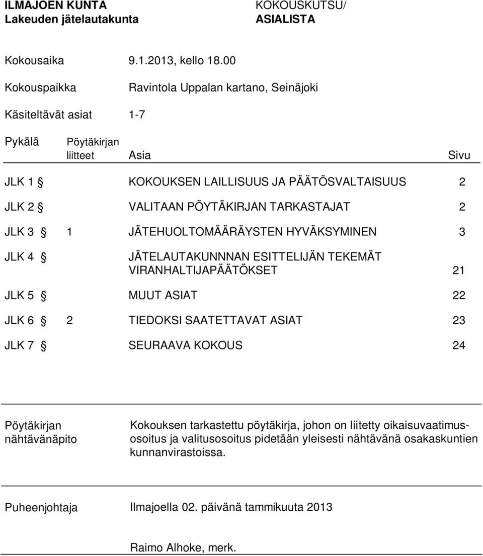 TARKASTAJAT 2 JLK 3 1 JÄTEHUOLTOMÄÄRÄYSTEN HYVÄKSYMINEN 3 JLK 4 JÄTELAUTAKUNNNAN ESITTELIJÄN TEKEMÄT VIRANHALTIJAPÄÄTÖKSET 21 JLK 5 MUUT ASIAT 22 JLK 6 2 TIEDOKSI SAATETTAVAT ASIAT 23