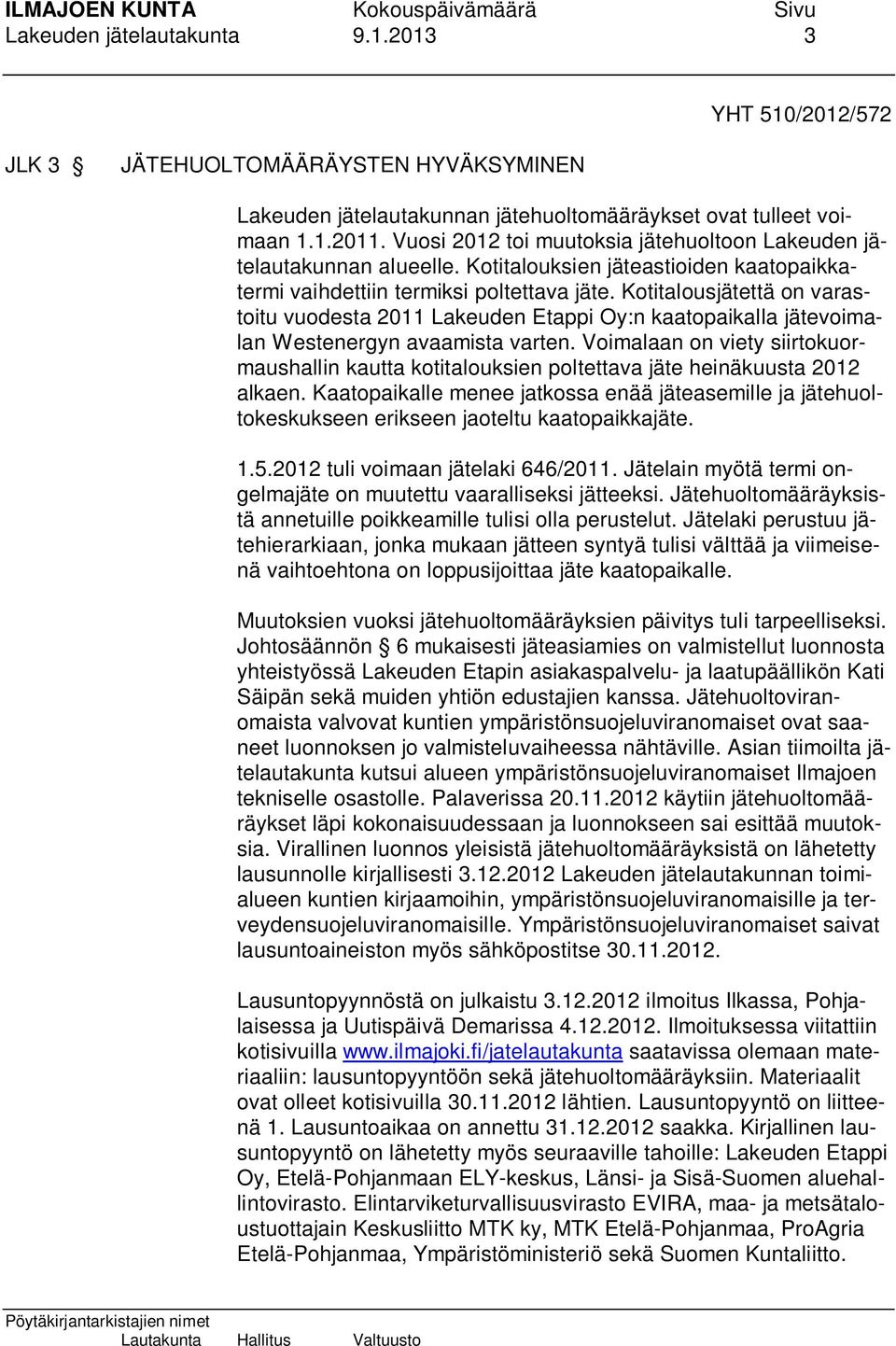 Kotitalousjätettä on varastoitu vuodesta 2011 Lakeuden Etappi Oy:n kaatopaikalla jätevoimalan Westenergyn avaamista varten.