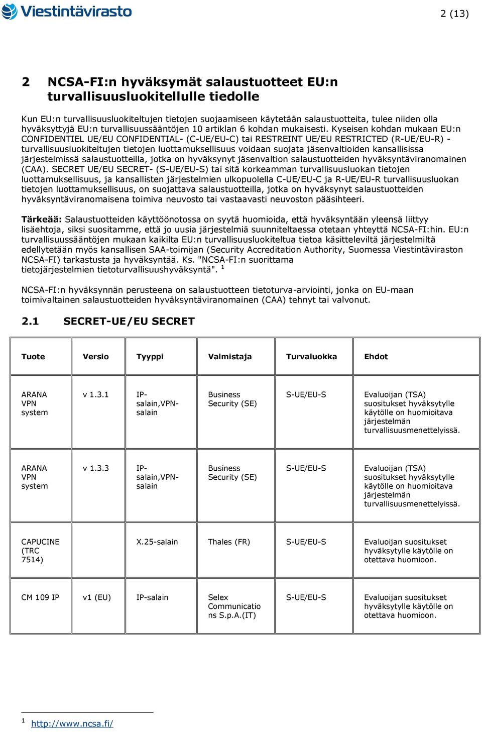 Kyseisen kohdan mukaan EU:n CONFIDENTIEL UE/EU CONFIDENTIAL- () tai RESTREINT UE/EU RESTRICTED () - turvallisuusluokiteltujen tietojen luottamuksellisuus voidaan suojata jäsenvaltioiden kansallisissa