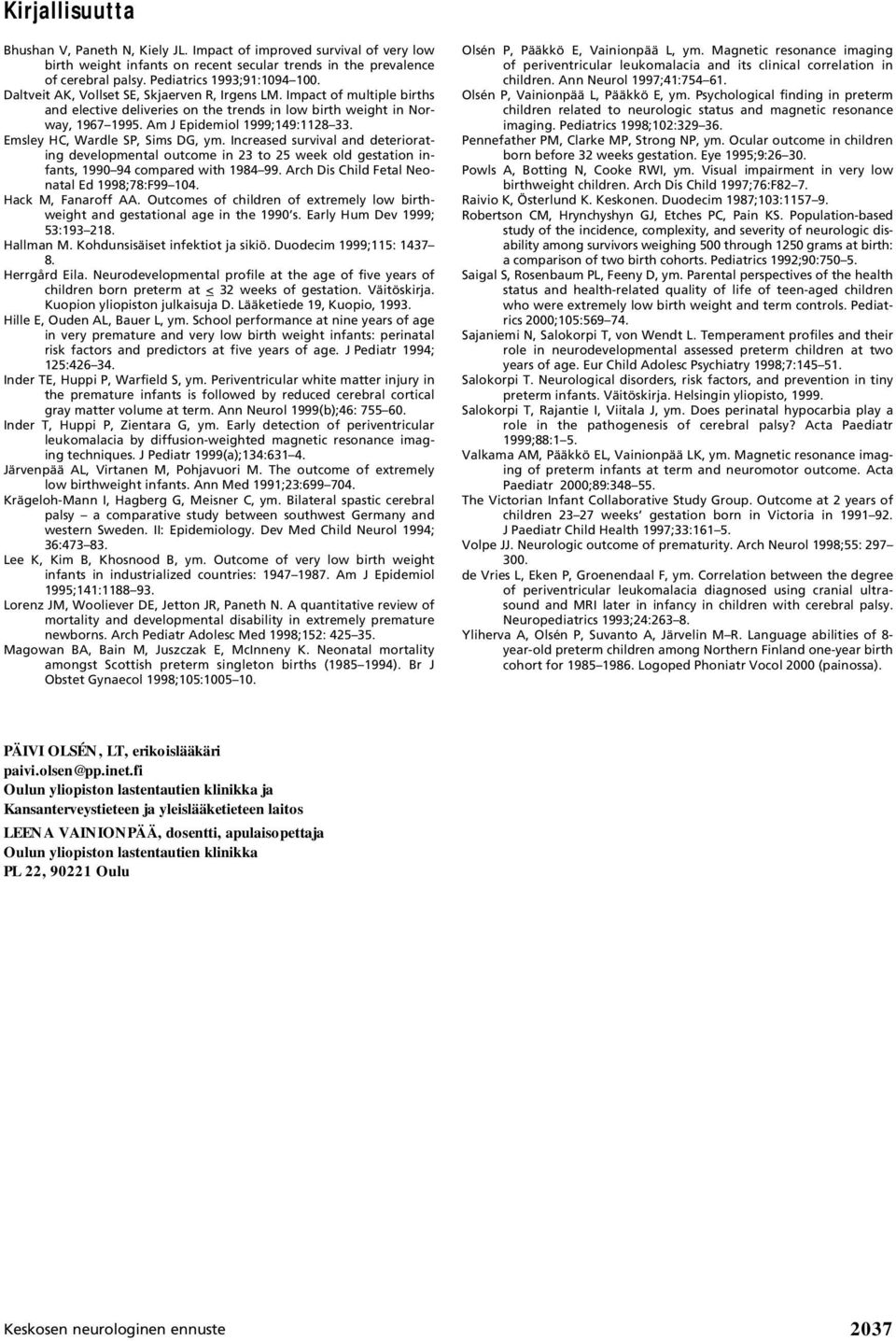 Emsley HC, Wardle SP, Sims DG, ym. Increased survival and deteriorating developmental outcome in 23 to 25 week old gestation infants, 1990 94 compared with 1984 99.