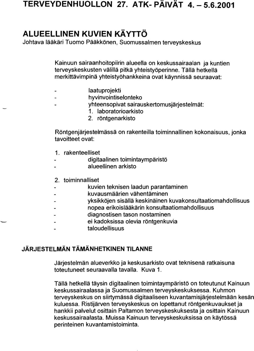 yhteistyöperinne. TaIIa hetkellä merkittävimpinä yhteistyöhankkeina ovat käynnissä seuraavat: - laatuprojekti - hyvinvointiselonteko - yhteensopivat sairauskertomusjärjestelmät: 1.