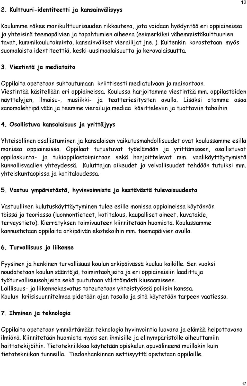 Viestintä ja mediataito Oppilaita opetetaan suhtautumaan kriittisesti mediatulvaan ja mainontaan. Viestintää käsitellään eri oppiaineissa. Koulussa harjoitamme viestintää mm.