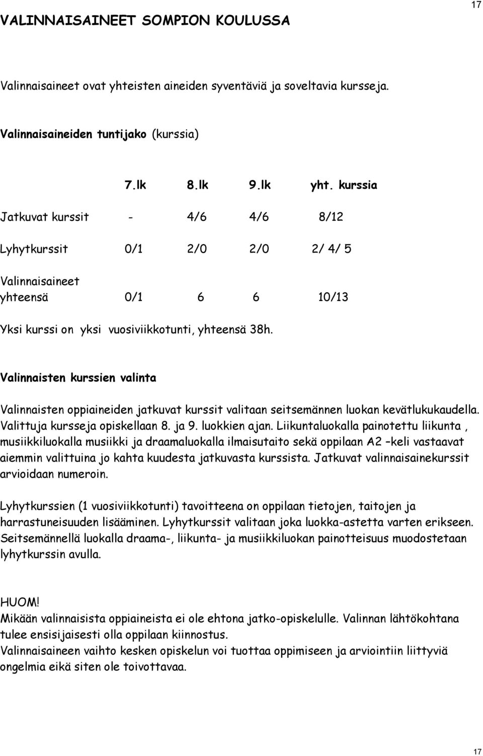 Valinnaisten kurssien valinta Valinnaisten oppiaineiden jatkuvat kurssit valitaan seitsemännen luokan kevätlukukaudella. Valittuja kursseja opiskellaan 8. ja 9. luokkien ajan.