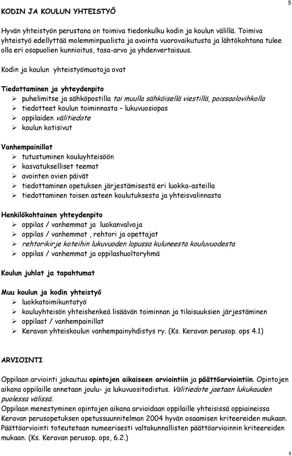 Kodin ja koulun yhteistyömuotoja ovat Tiedottaminen ja yhteydenpito puhelimitse ja sähköpostilla tai muulla sähköisellä viestillä, poissaolovihkolla tiedotteet koulun toiminnasta lukuvuosiopas