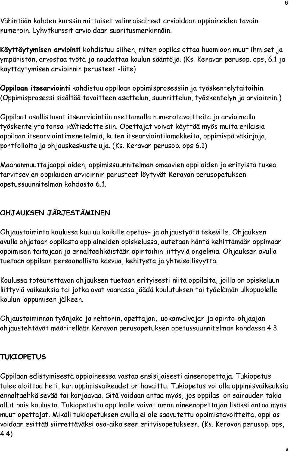 1 ja käyttäytymisen arvioinnin perusteet -liite) Oppilaan itsearviointi kohdistuu oppilaan oppimisprosessiin ja työskentelytaitoihin.