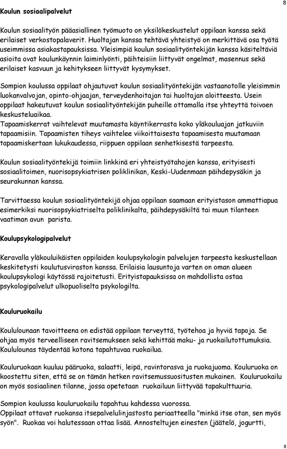 Yleisimpiä koulun sosiaalityöntekijän kanssa käsiteltäviä asioita ovat koulunkäynnin laiminlyönti, päihteisiin liittyvät ongelmat, masennus sekä erilaiset kasvuun ja kehitykseen liittyvät kysymykset.