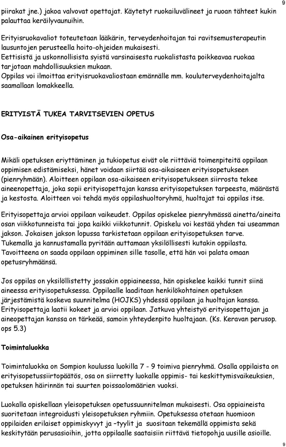 Eettisistä ja uskonnollisista syistä varsinaisesta ruokalistasta poikkeavaa ruokaa tarjotaan mahdollisuuksien mukaan. Oppilas voi ilmoittaa erityisruokavaliostaan emännälle mm.