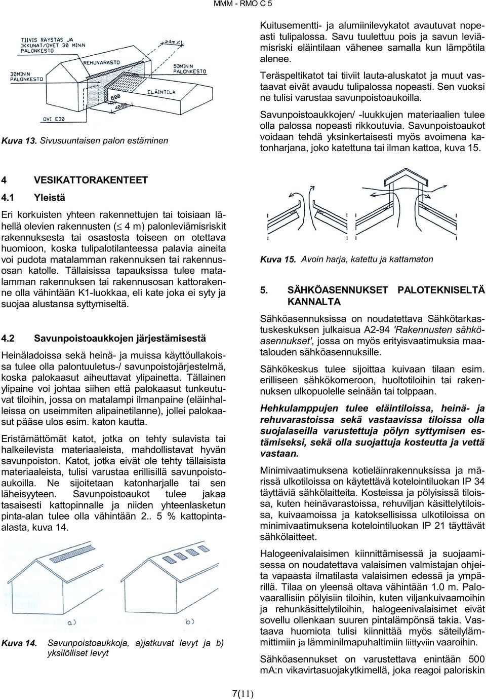 Savunpoistoaukkojen/ -luukkujen materiaalien tulee olla palossa nopeasti rikkoutuvia.