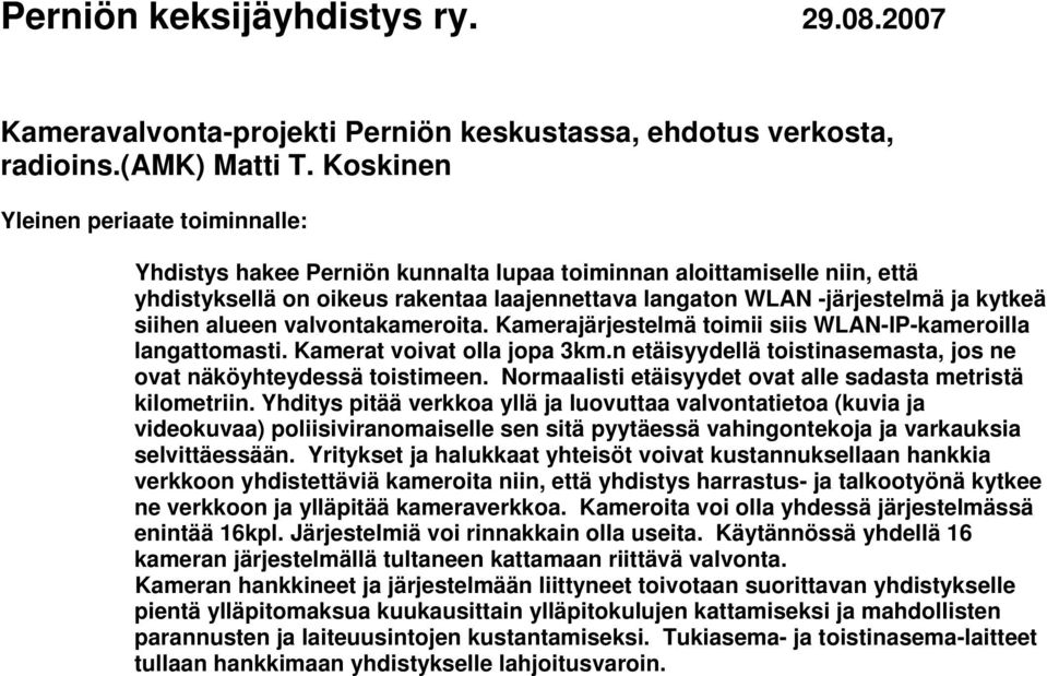 siihen alueen valvontakameroita. Kamerajärjestelmä toimii siis WLAN-IP-kameroilla langattomasti. Kamerat voivat olla jopa 3km.n etäisyydellä toistinasemasta, jos ne ovat näköyhteydessä toistimeen.