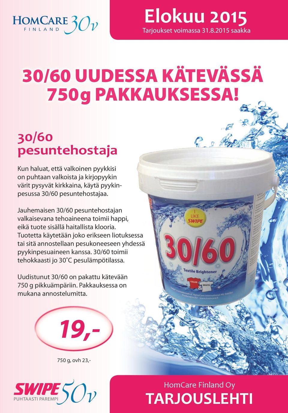 Jauhemaisen 30/60 pesuntehostajan valkaisevana tehoaineena toimii happi, eikä tuote sisällä haitallista klooria.