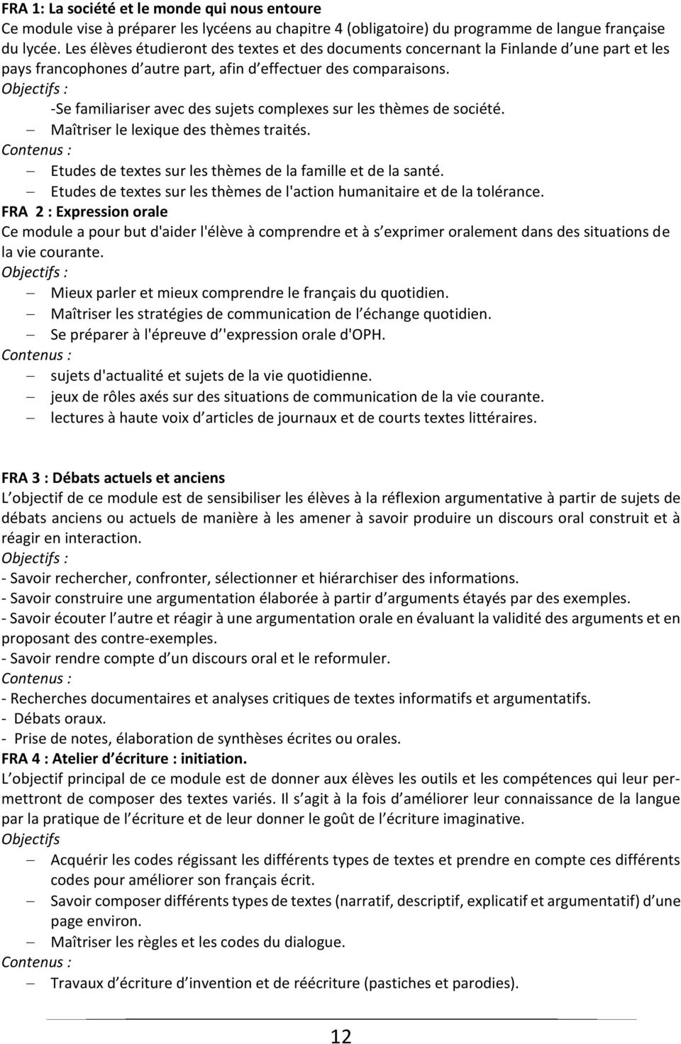 -Se familiariser avec des sujets complexes sur les thèmes de société. Maîtriser le lexique des thèmes traités. Etudes de textes sur les thèmes de la famille et de la santé.