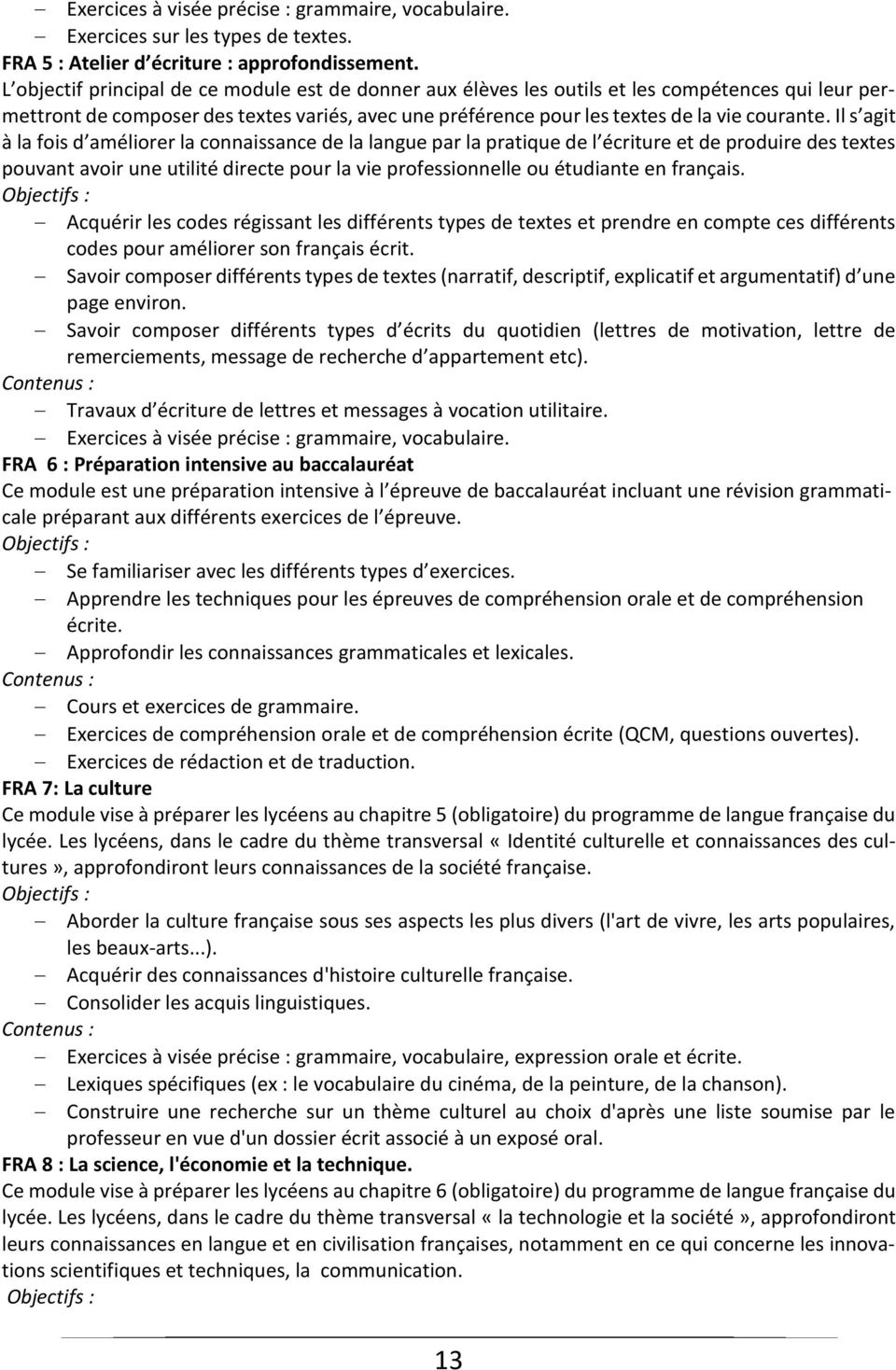 Il s agit à la fois d améliorer la connaissance de la langue par la pratique de l écriture et de produire des textes pouvant avoir une utilité directe pour la vie professionnelle ou étudiante en