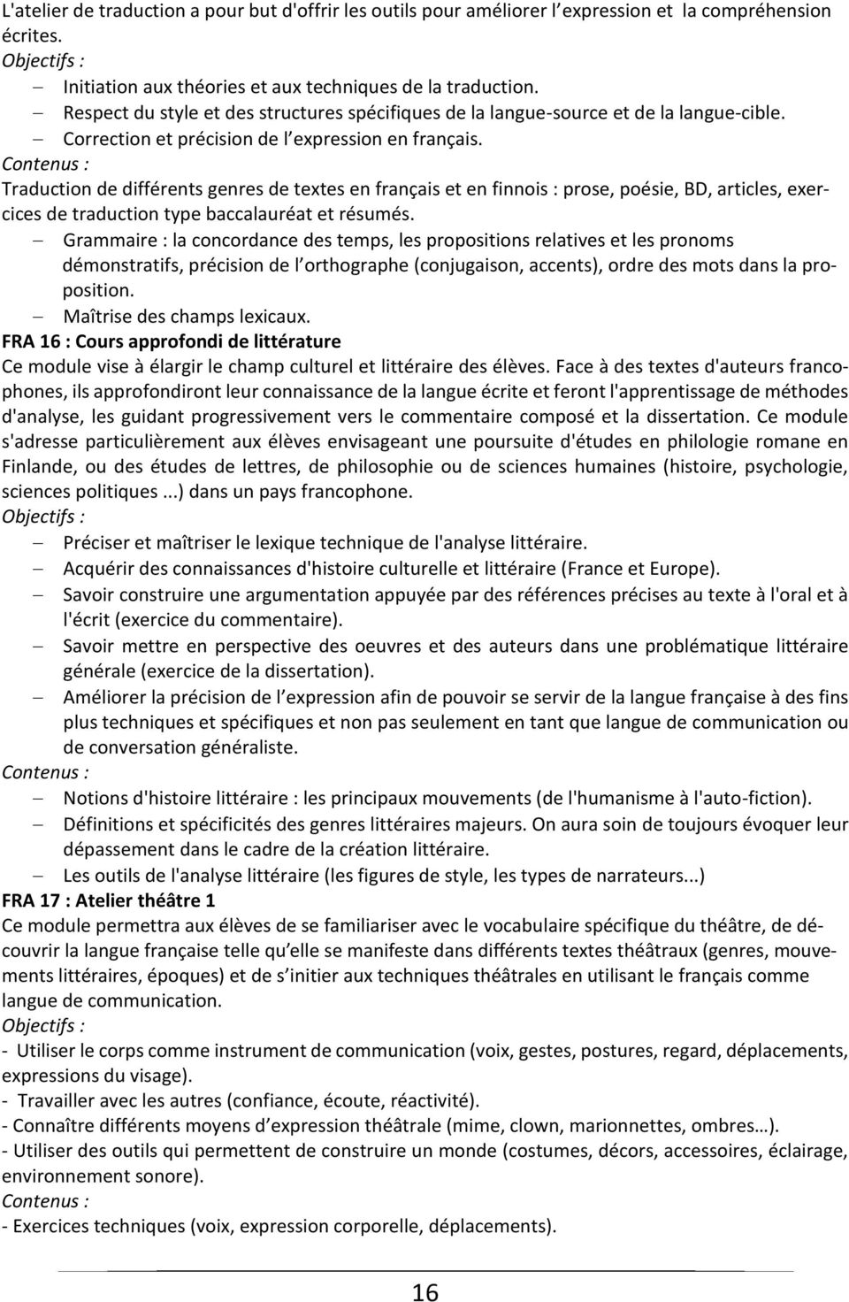 Traduction de différents genres de textes en français et en finnois : prose, poésie, BD, articles, exercices de traduction type baccalauréat et résumés.