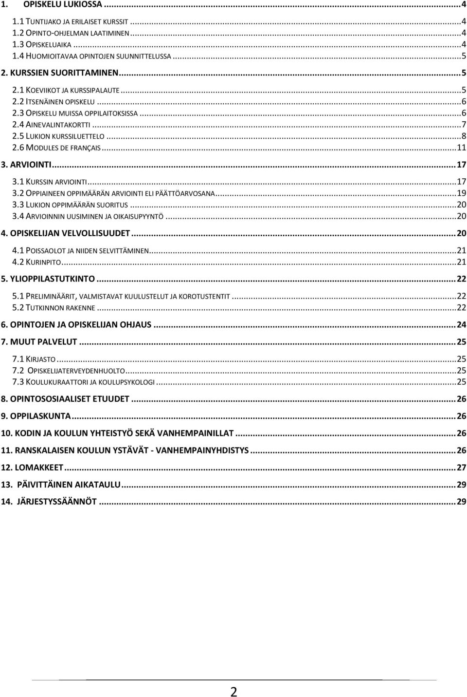 ARVIOINTI... 17 3.1 KURSSIN ARVIOINTI... 17 3.2 OPPIAINEEN OPPIMÄÄRÄN ARVIOINTI ELI PÄÄTTÖARVOSANA... 19 3.3 LUKION OPPIMÄÄRÄN SUORITUS... 20 3.4 ARVIOINNIN UUSIMINEN JA OIKAISUPYYNTÖ... 20 4.