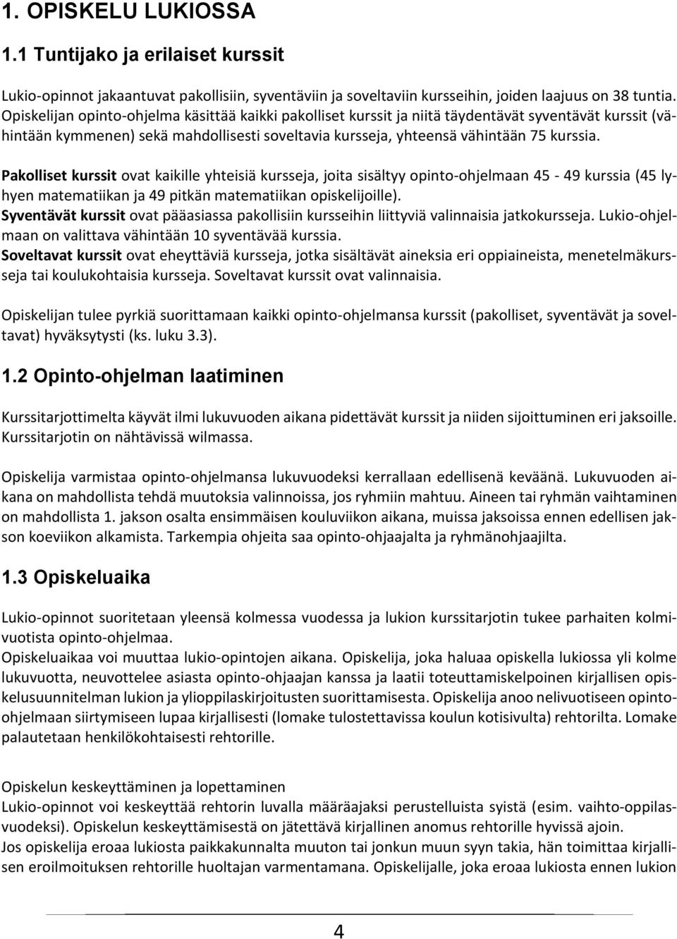 Pakolliset kurssit ovat kaikille yhteisiä kursseja, joita sisältyy opinto-ohjelmaan 45-49 kurssia (45 lyhyen matematiikan ja 49 pitkän matematiikan opiskelijoille).