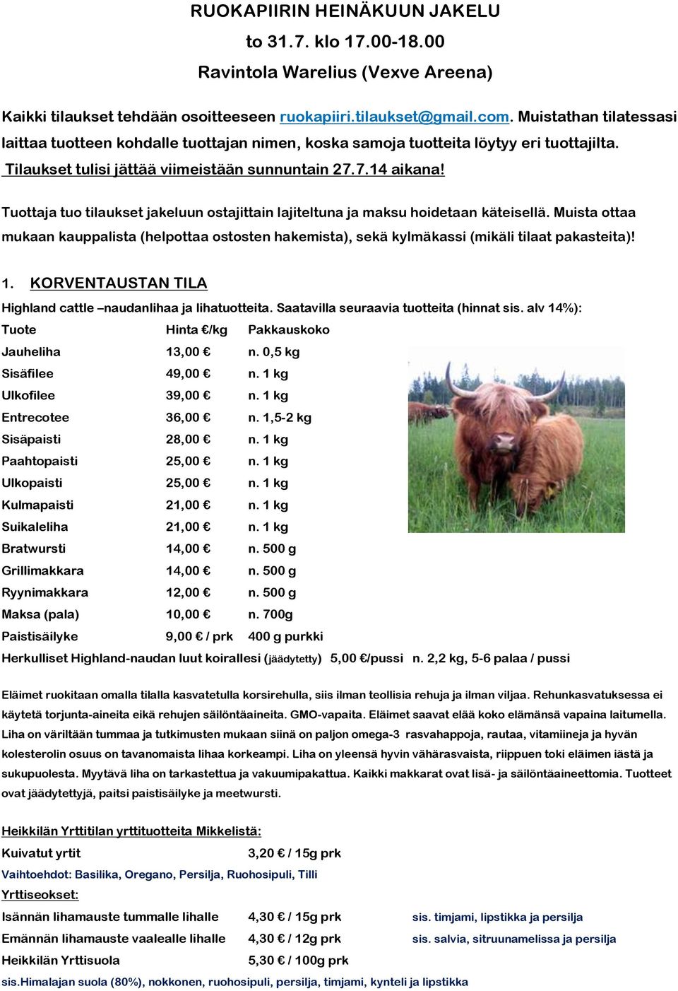 Tuottaja tuo tilaukset jakeluun ostajittain lajiteltuna ja maksu hoidetaan käteisellä. Muista ottaa mukaan kauppalista (helpottaa ostosten hakemista), sekä kylmäkassi (mikäli tilaat pakasteita)! 1.