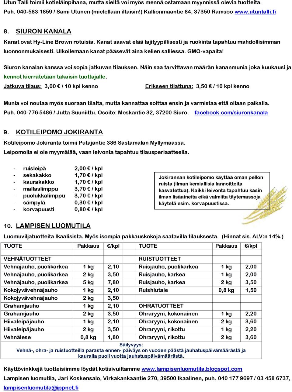 Ulkoilemaan kanat pääsevät aina kelien salliessa. GMO-vapaita! Siuron kanalan kanssa voi sopia jatkuvan tilauksen.