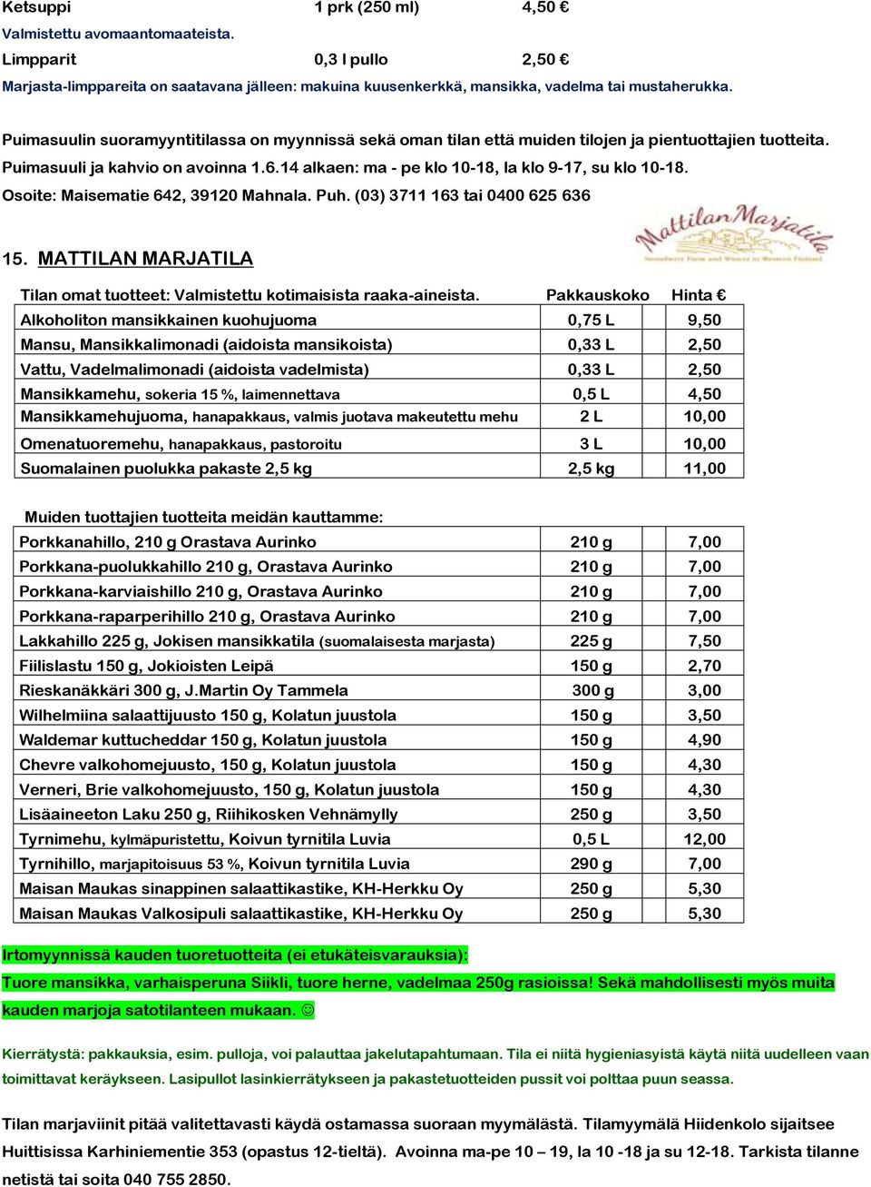 14 alkaen: ma - pe klo 10-18, la klo 9-17, su klo 10-18. Osoite: Maisematie 642, 39120 Mahnala. Puh. (03) 3711 163 tai 0400 625 636 15.