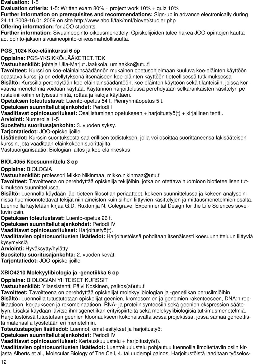 php Offering information: for JOO students Further information: Sivuaineopinto-oikeusmenettely: Opiskelijoiden tulee hakea JOO-opintojen kautta ao. opinto-jakson sivuaineopinto-oikeusmahdollisuutta.