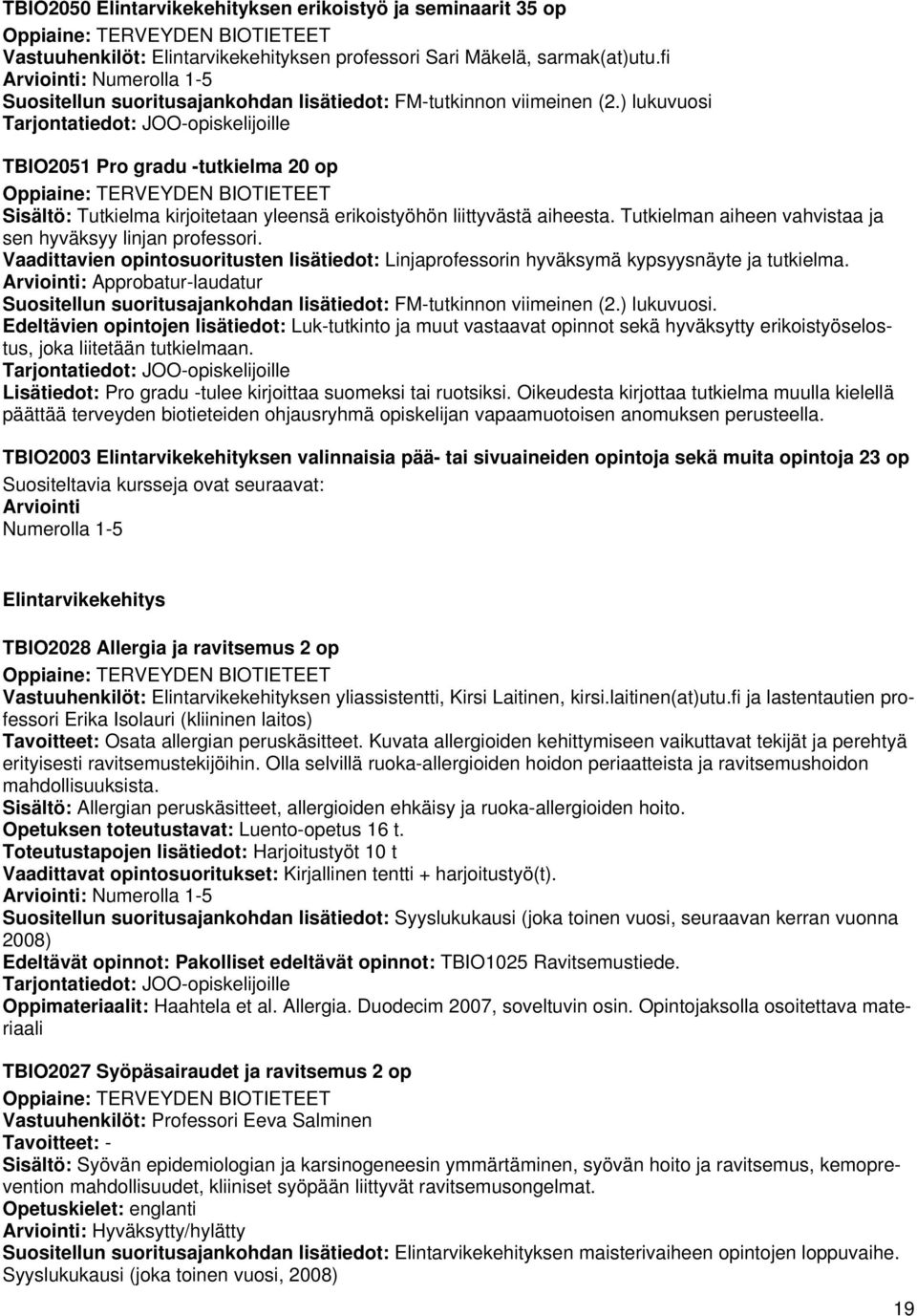 Tutkielman aiheen vahvistaa ja sen hyväksyy linjan professori. Vaadittavien opintosuoritusten lisätiedot: Linjaprofessorin hyväksymä kypsyysnäyte ja tutkielma.