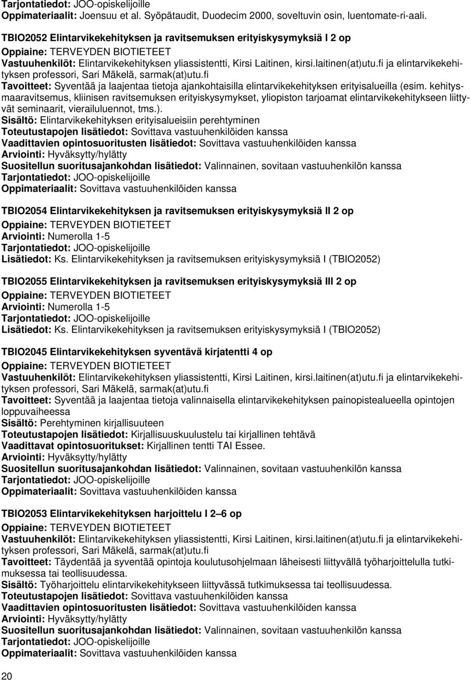 fi ja elintarvikekehityksen professori, Sari Mäkelä, sarmak(at)utu.fi Tavoitteet: Syventää ja laajentaa tietoja ajankohtaisilla elintarvikekehityksen erityisalueilla (esim.