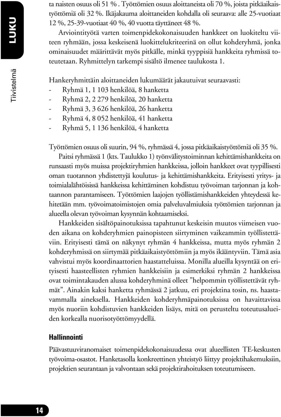 Arviointityötä varten toimenpidekokonaisuuden hankkeet on luokiteltu viiteen ryhmään, jossa keskeisenä luokittelukriteerinä on ollut kohderyhmä, jonka ominaisuudet määrittävät myös pitkälle, minkä