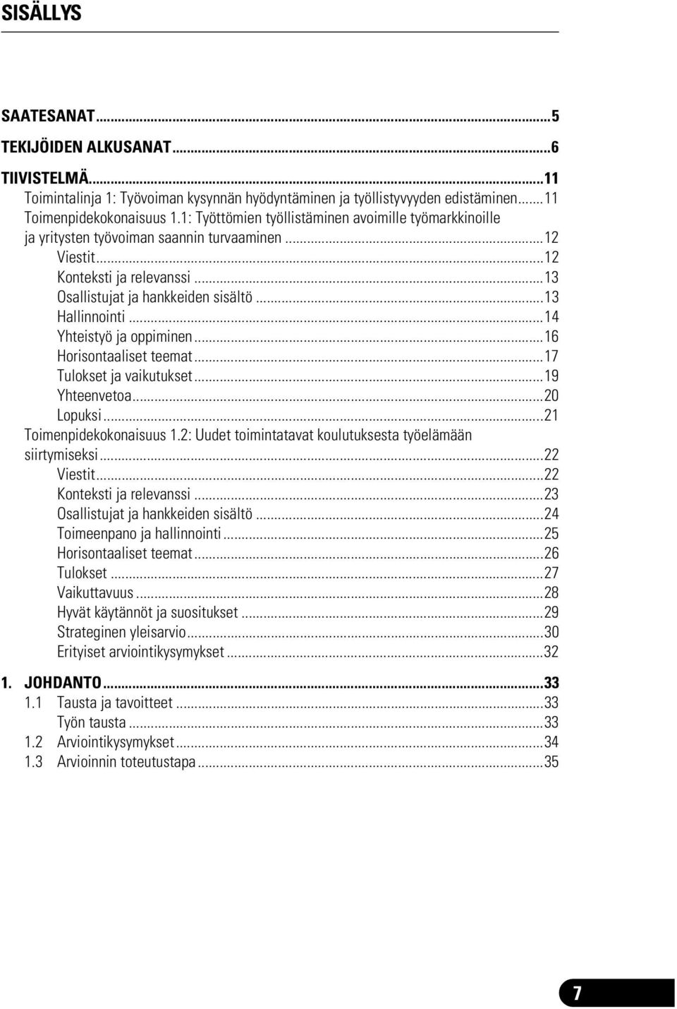 ..14 Yhteistyö ja oppiminen...16 Horisontaaliset teemat...17 Tulokset ja vaikutukset...19 Yhteenvetoa...20 Lopuksi...21 Toimenpidekokonaisuus 1.