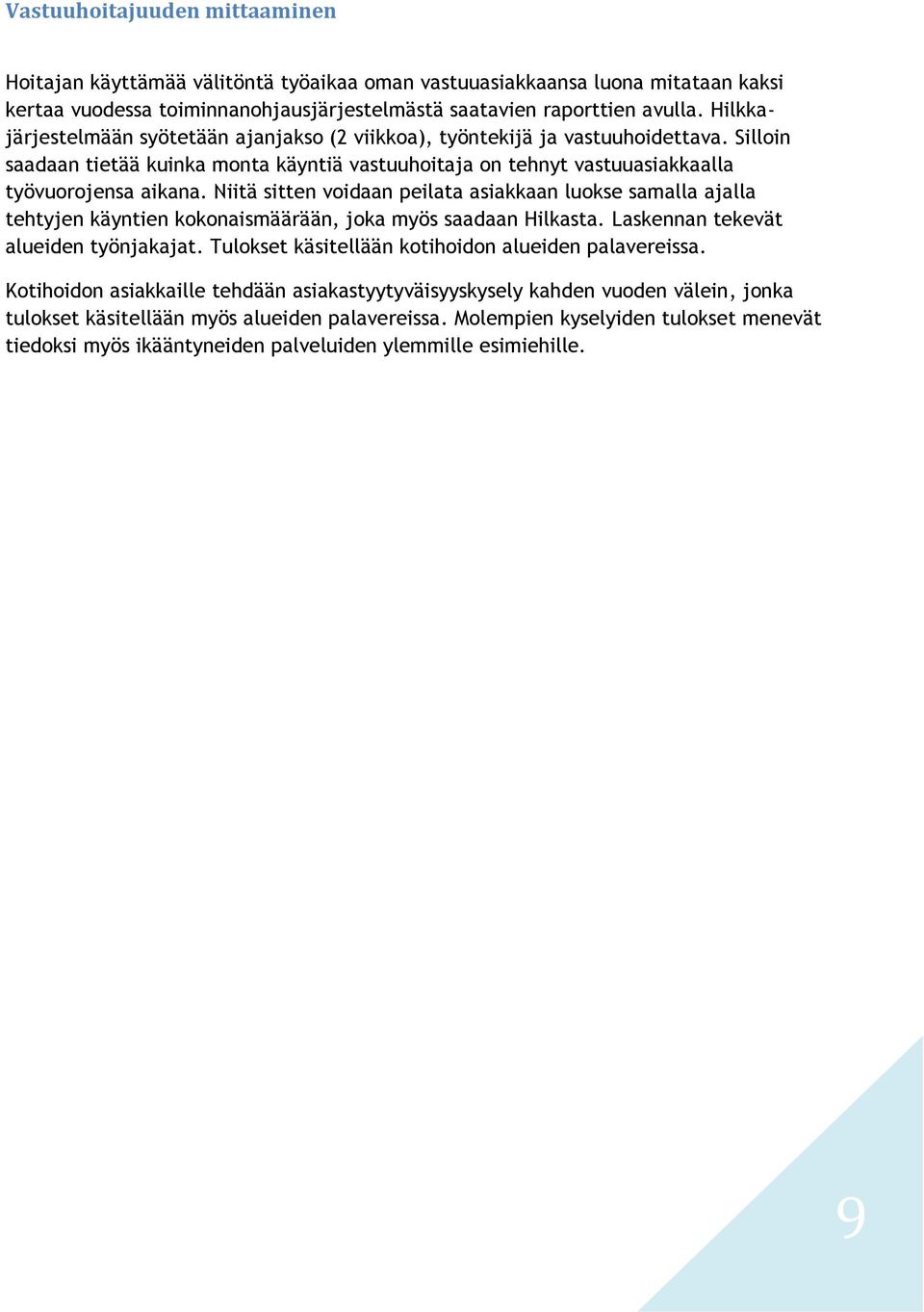 Niitä sitten voidaan peilata asiakkaan luokse samalla ajalla tehtyjen käyntien kokonaismäärään, joka myös saadaan Hilkasta. Laskennan tekevät alueiden työnjakajat.