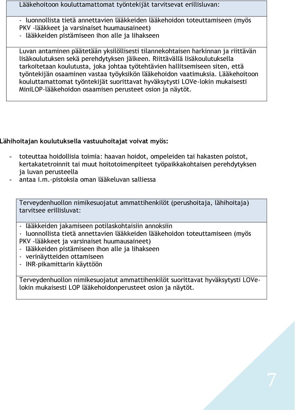 Riittävällä lisäkoulutuksella tarkoitetaan koulutusta, joka johtaa työtehtävien hallitsemiseen siten, että työntekijän osaaminen vastaa työyksikön lääkehoidon vaatimuksia.