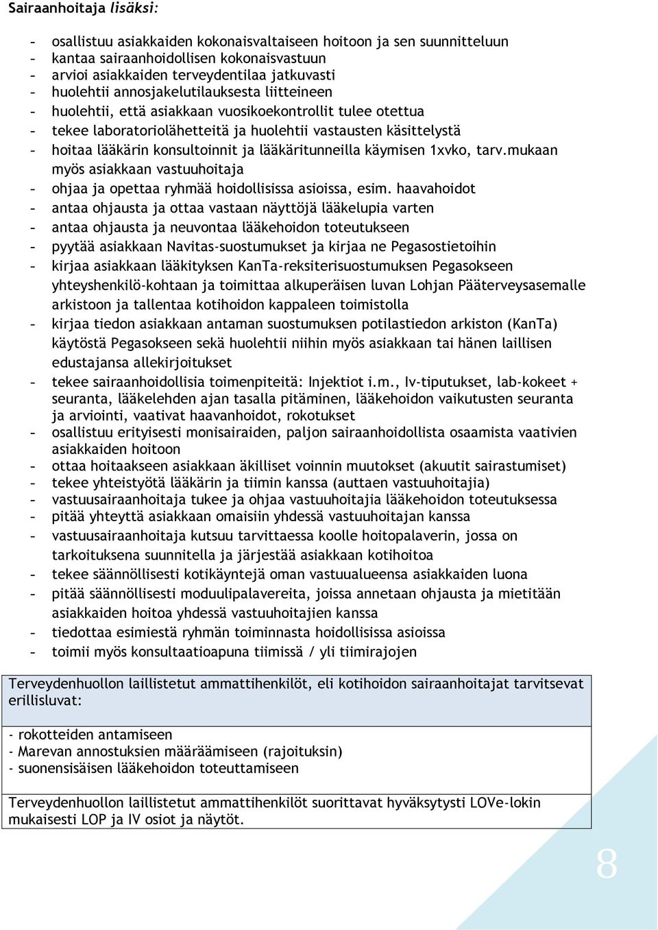 lääkäritunneilla käymisen 1xvko, tarv.mukaan myös asiakkaan vastuuhoitaja - ohjaa ja opettaa ryhmää hoidollisissa asioissa, esim.