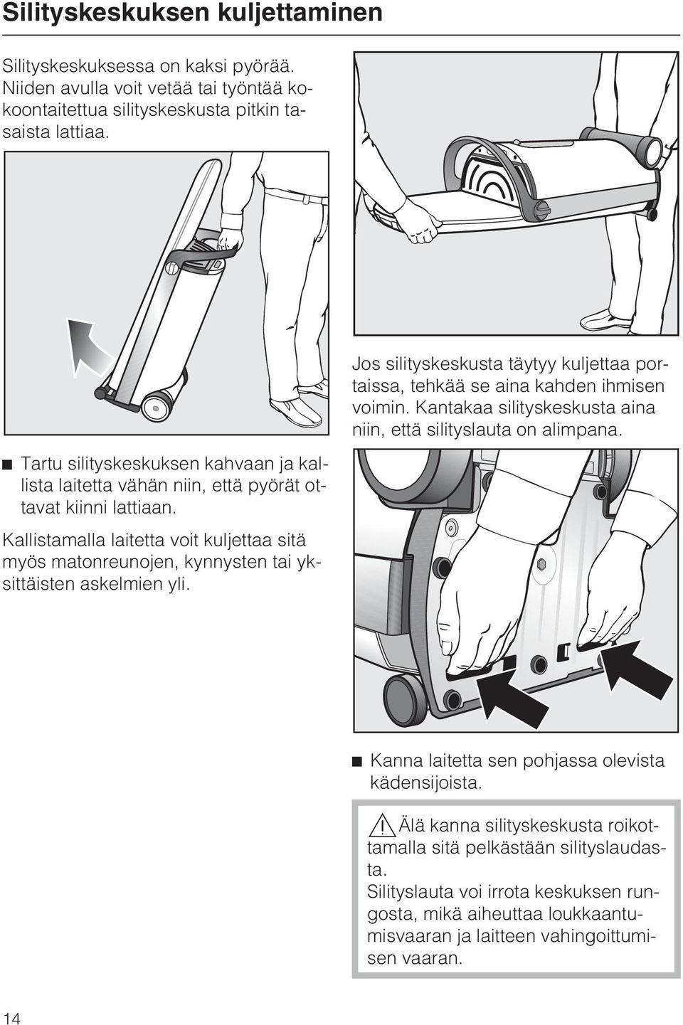 Kallistamalla laitetta voit kuljettaa sitä myös matonreunojen, kynnysten tai yksittäisten askelmien yli. Jos silityskeskusta täytyy kuljettaa portaissa, tehkää se aina kahden ihmisen voimin.