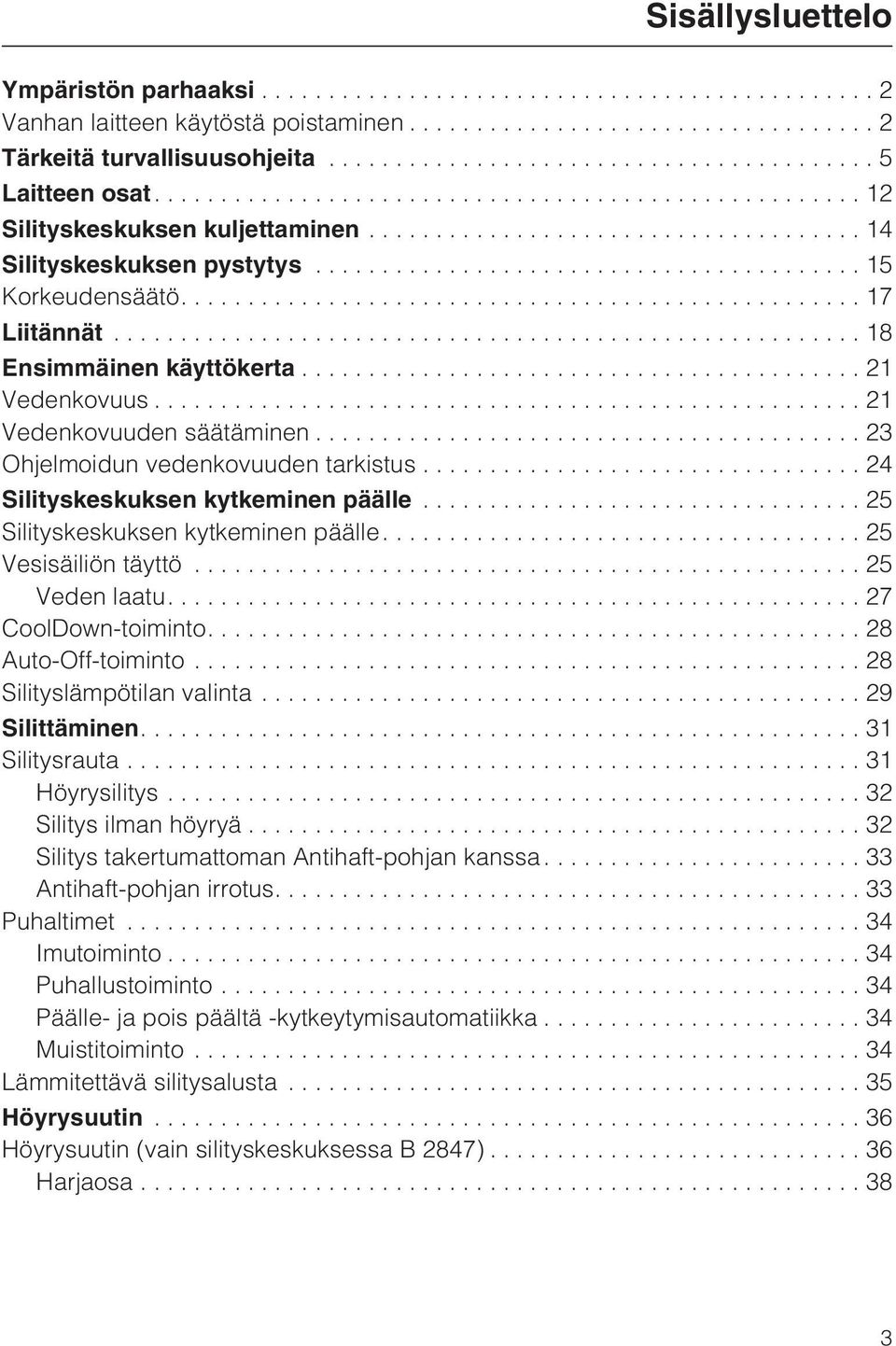 ..25 Silityskeskuksen kytkeminen päälle....25 Vesisäiliön täyttö...25 Veden laatu....27 CoolDown-toiminto....28 Auto-Off-toiminto...28 Silityslämpötilan valinta...29 Silittäminen....31 Silitysrauta.