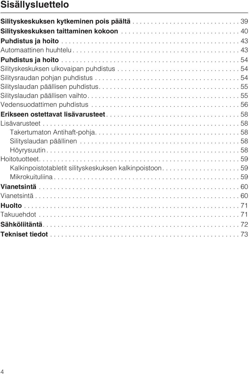 ...55 Vedensuodattimen puhdistus...56 Erikseen ostettavat lisävarusteet...58 Lisävarusteet...58 Takertumaton Antihaft-pohja....58 Silityslaudan päällinen...58 Höyrysuutin.