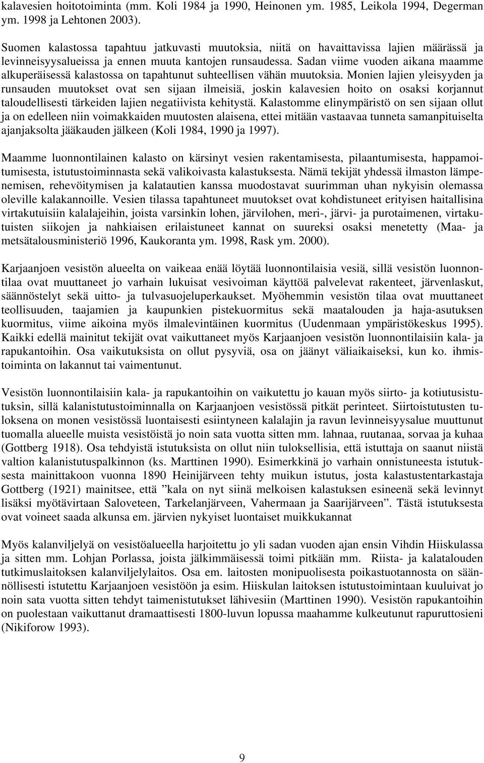 Sadan viime vuoden aikana maamme alkuperäisessä kalastossa on tapahtunut suhteellisen vähän muutoksia.