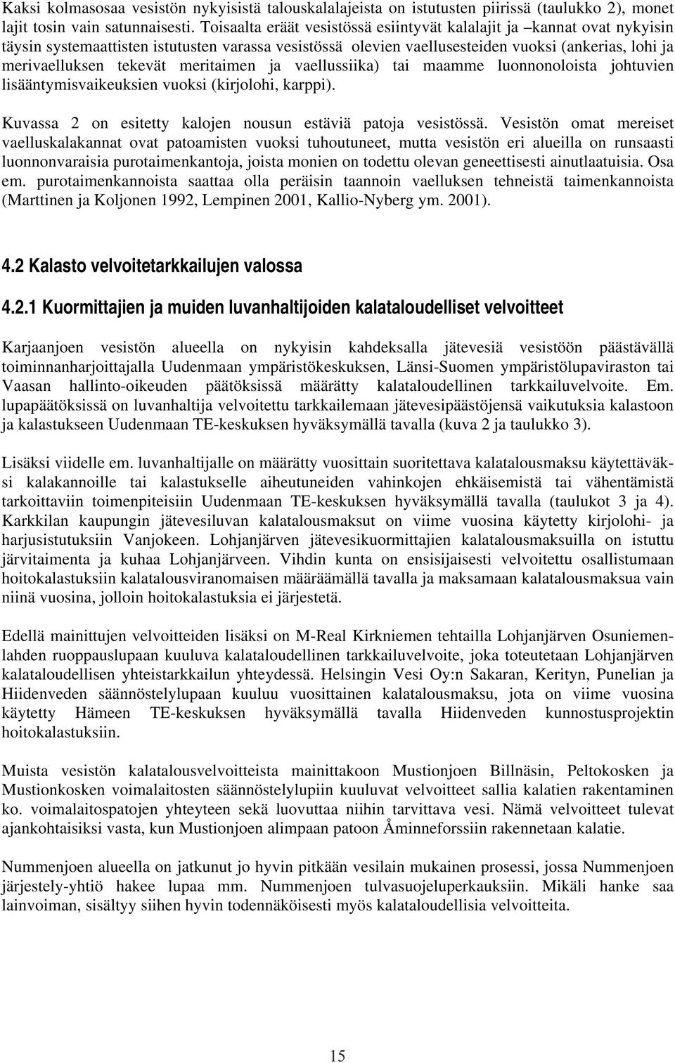 meritaimen ja vaellussiika) tai maamme luonnonoloista johtuvien lisääntymisvaikeuksien vuoksi (kirjolohi, karppi). Kuvassa 2 on esitetty kalojen nousun estäviä patoja vesistössä.