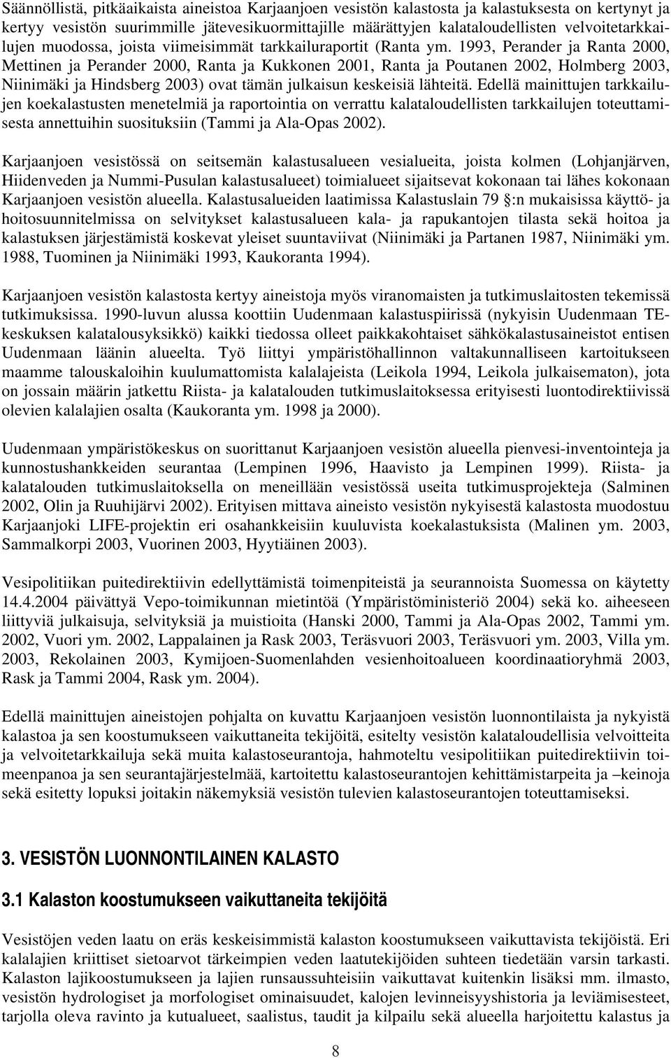 1993, Perander ja Ranta 2000, Mettinen ja Perander 2000, Ranta ja Kukkonen 2001, Ranta ja Poutanen 2002, Holmberg 2003, Niinimäki ja Hindsberg 2003) ovat tämän julkaisun keskeisiä lähteitä.