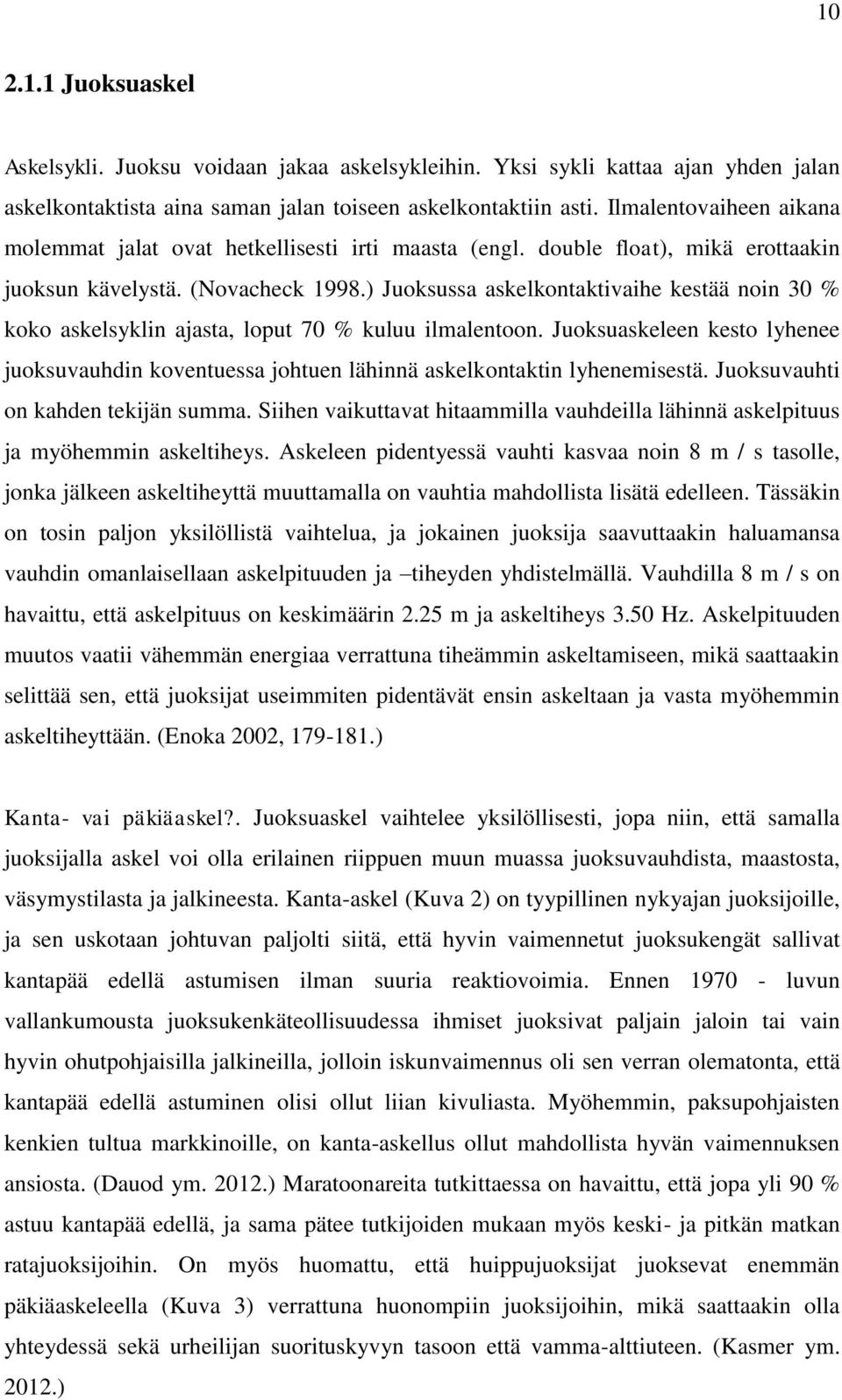 ) Juoksussa askelkontaktivaihe kestää noin 30 % koko askelsyklin ajasta, loput 70 % kuluu ilmalentoon.