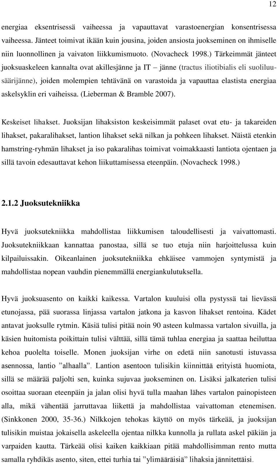 ) Tärkeimmät jänteet juoksuaskeleen kannalta ovat akillesjänne ja IT jänne (tractus iliotibialis eli suoliluusäärijänne), joiden molempien tehtävänä on varastoida ja vapauttaa elastista energiaa