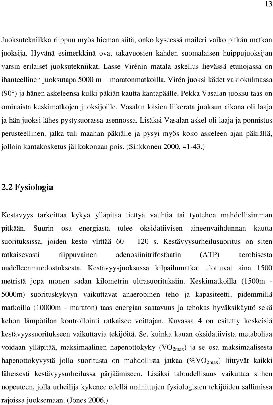 Lasse Virénin matala askellus lievässä etunojassa on ihanteellinen juoksutapa 5000 m maratonmatkoilla. Virén juoksi kädet vakiokulmassa (90 ) ja hänen askeleensa kulki päkiän kautta kantapäälle.