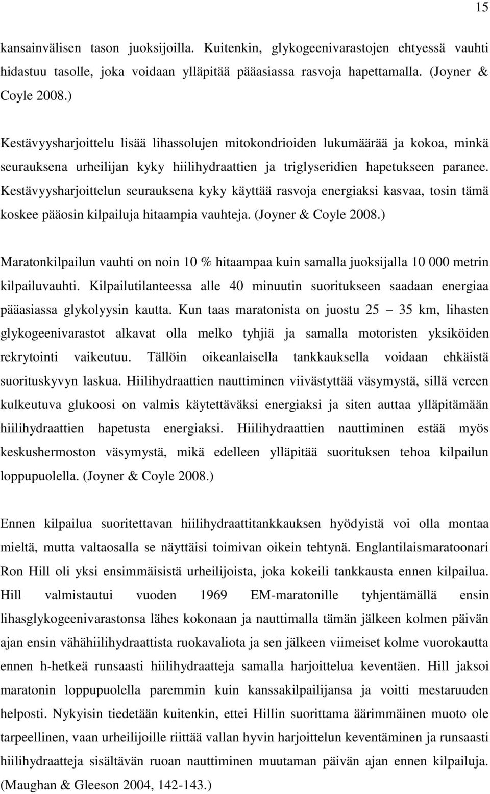 Kestävyysharjoittelun seurauksena kyky käyttää rasvoja energiaksi kasvaa, tosin tämä koskee pääosin kilpailuja hitaampia vauhteja. (Joyner & Coyle 2008.