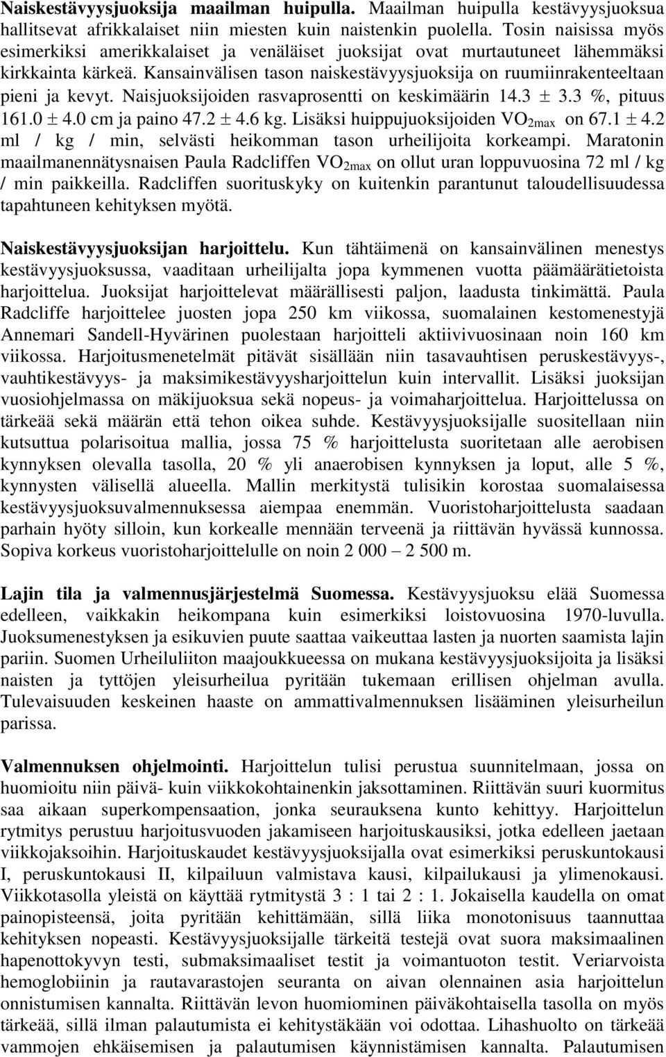 Kansainvälisen tason naiskestävyysjuoksija on ruumiinrakenteeltaan pieni ja kevyt. Naisjuoksijoiden rasvaprosentti on keskimäärin 14.3 3.3 %, pituus 161.0 4.0 cm ja paino 47.2 4.6 kg.