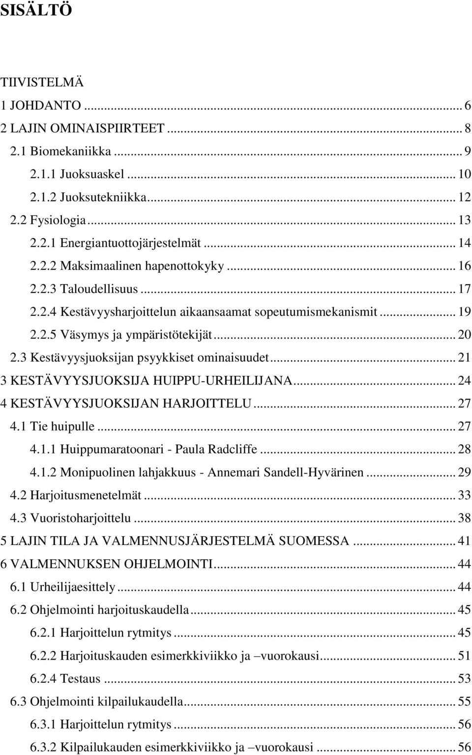 3 Kestävyysjuoksijan psyykkiset ominaisuudet... 21 3 KESTÄVYYSJUOKSIJA HUIPPU-URHEILIJANA... 24 4 KESTÄVYYSJUOKSIJAN HARJOITTELU... 27 4.1 Tie huipulle... 27 4.1.1 Huippumaratoonari - Paula Radcliffe.