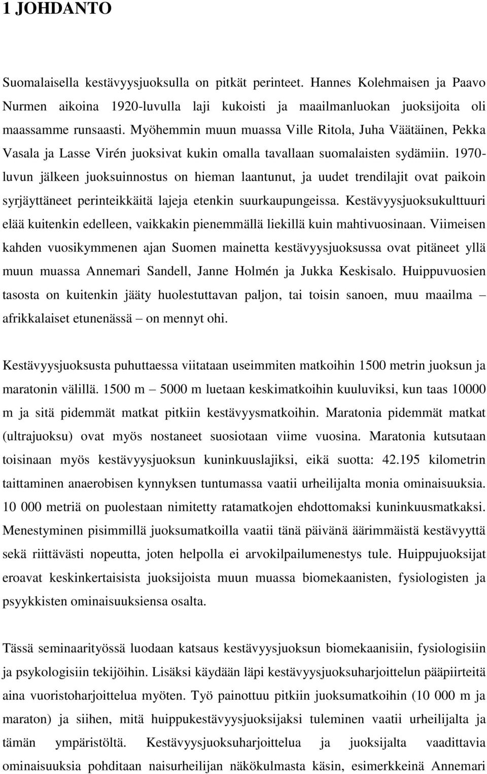 1970- luvun jälkeen juoksuinnostus on hieman laantunut, ja uudet trendilajit ovat paikoin syrjäyttäneet perinteikkäitä lajeja etenkin suurkaupungeissa.